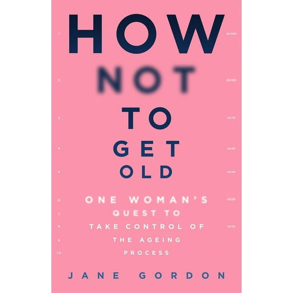 How Not to Get Old: One Woman's Quest to Take Control of the Ageing Process, (Paperback)