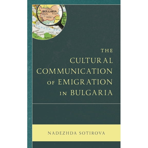 The Cultural Communication of Emigration in Bulgaria, (Hardcover)
