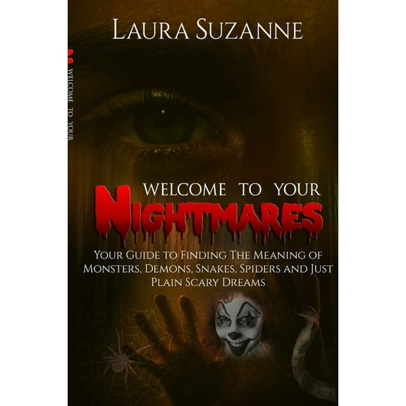 Welcome To Your Nightmares: Your Guide to Finding The Meaning of Monsters, Demons, Snakes, Spiders and Just Plain Scary , (Paperback)
