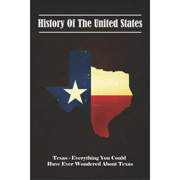 History Of The United States_ Texas - Everything You Could Have Ever Wondered About Texas: Trivia Facts Book (Paperback)