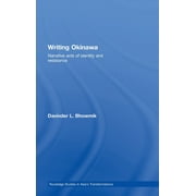 Routledge Studies in Asia's Transformations: Writing Okinawa : Narrative Acts of Identity and Resistance (Hardcover)