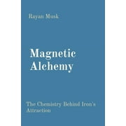 Magnetic Alchemy: The Chemistry Behind Iron's Attraction (Paperback)