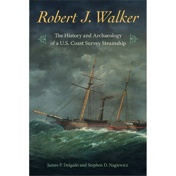 Robert J. Walker: The History and Archaeology of a U.S. Coast Survey Steamship, (Hardcover)