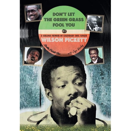 Don't Let the Green Grass Fool you: A Siblings Memoir of Legendary Soul Singer Wilson Pickett, (Hardcover)