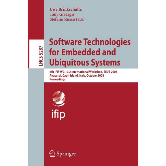 Software Technologies for Embedded and Ubiquitous Systems: 6th Ifip Wg 10.2 International Workshop, Seus 2008, Anacarpi,, (Paperback)