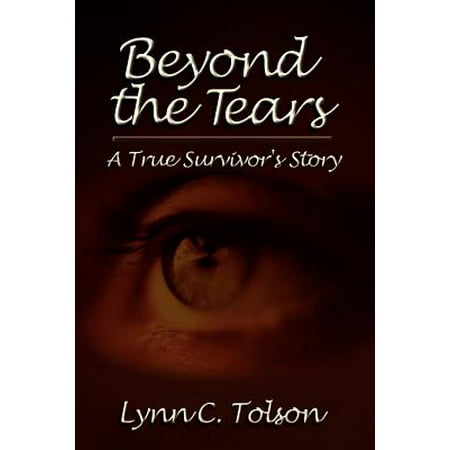 Beyond Tears - Beyond the Tears : A True Survivor's Story