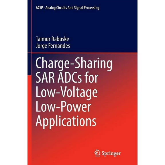 Analog Circuits and Signal Processing Charge-Sharing Sar Adcs for Low-Voltage Low-Power Applications, (Paperback)