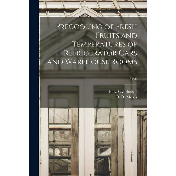 Precooling of Fresh Fruits and Temperatures of Refrigerator Cars and Warehouse Rooms; B496, (Paperback)