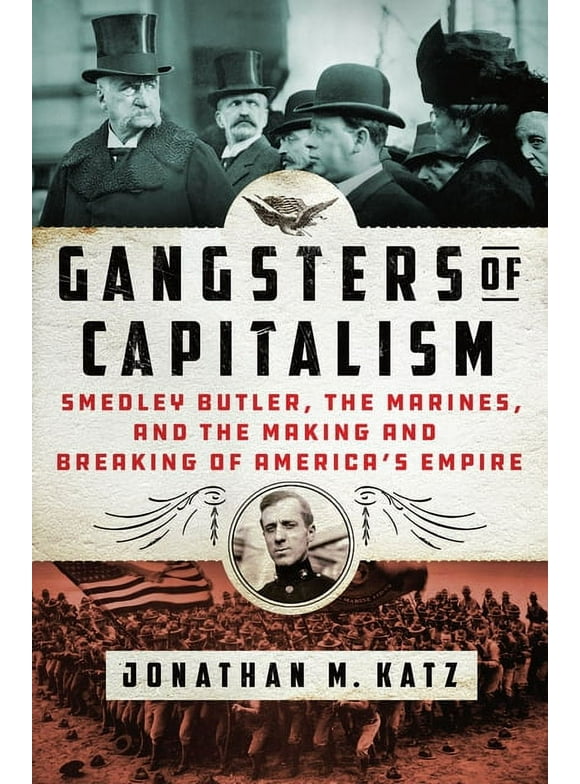 Gangsters of Capitalism : Smedley Butler, the Marines, and the Making and Breaking of America's Empire (Hardcover)
