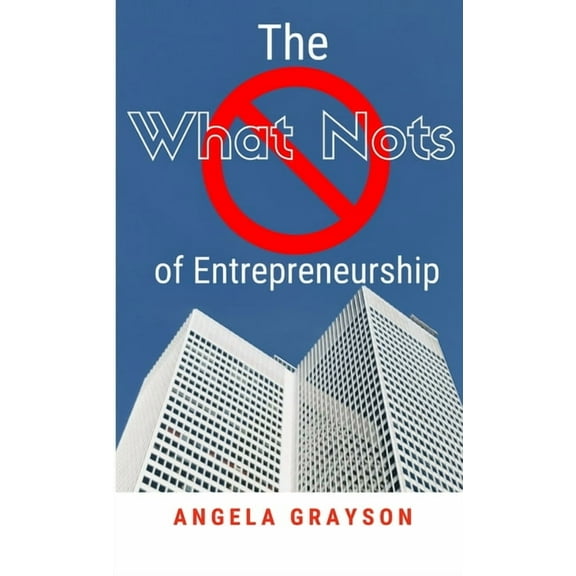 The What Nots of Entrepreneurship, (Paperback)