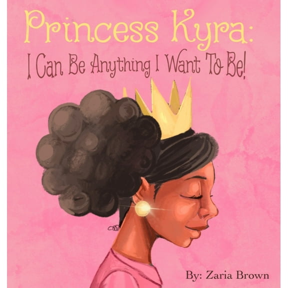 Princess Kyra: I Can Be Anything I Want to Be!, (Hardcover)
