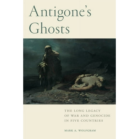 Antigone's Ghosts : The Long Legacy of War and Genocide in Five Countries (Paperback)