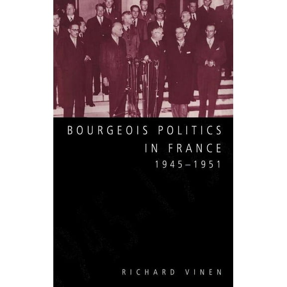 Bourgeois Politics in France, 1945 1951, (Hardcover)