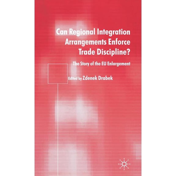 Can Regional Integration Arrangements Enforce Trade Discipline?: The Story of EU Enlargement, (Hardcover)