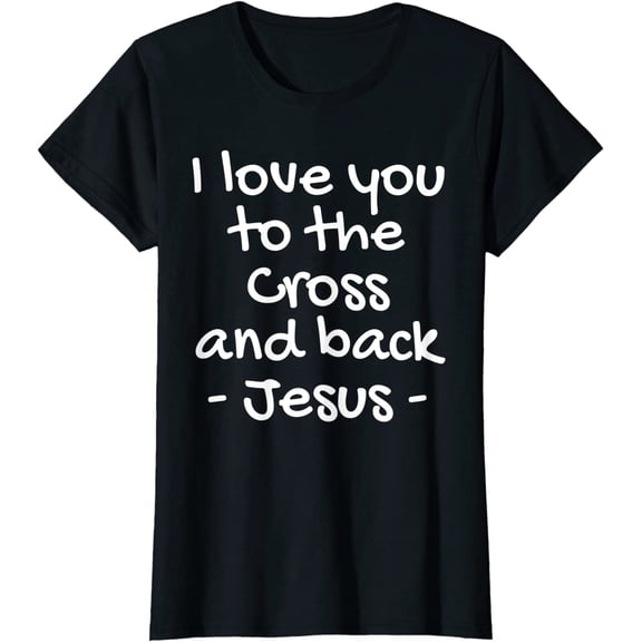 I love you to the Cross and back Christian Faith T Shirt Women T-Shirt
