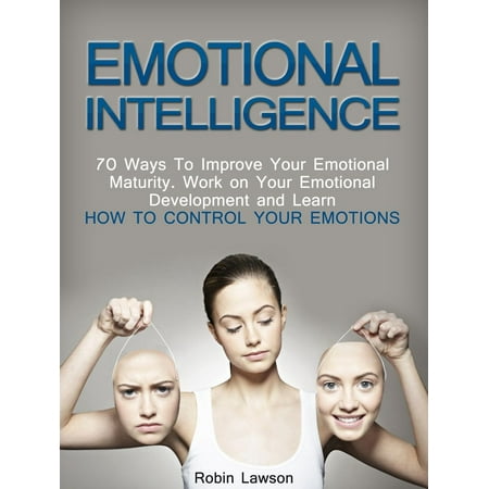 Emotional Intelligence: 70 Ways to Improve Your Emotional Maturity. Work on Your Emotional Development and Learn How to Control Your Emotions - (Best Way To Learn Ios Development)