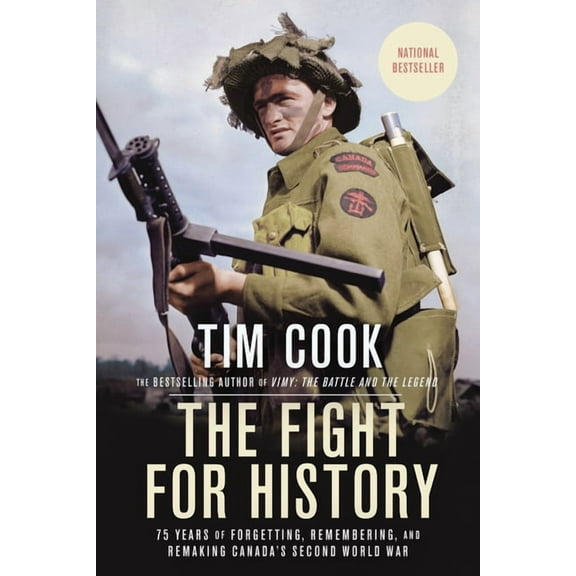 The Fight for History : 75 Years of Forgetting, Remembering, and Remaking Canada's Second World War (Paperback)