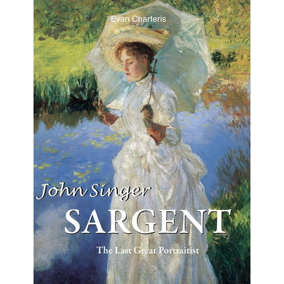John Singer Sargent: The Last Great Portraitist, (Hardcover)