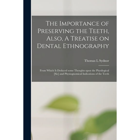The Importance of Preserving the Teeth, Also, A Treatise on Dental Ethnography (Paperback)