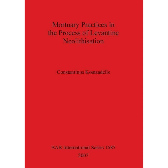 BAR International: Mortuary Practices in the Process of Levantine Neolithisation (Paperback)