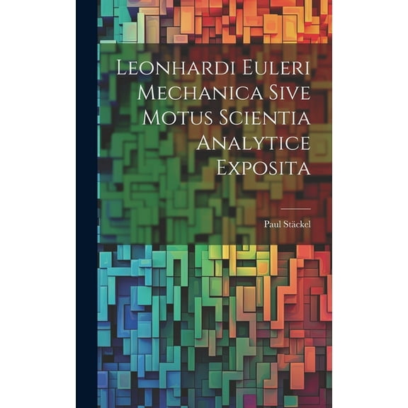 Leonhardi Euleri Mechanica Sive Motus Scientia Analytice Exposita, (Hardcover)