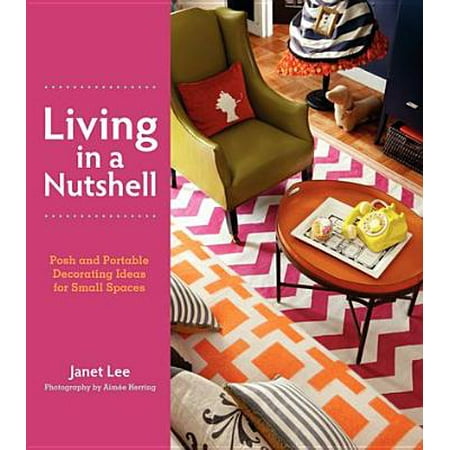 Living in a Nutshell : Posh and Portable Decorating Ideas for Small (Best Decorating Ideas For Small Spaces)