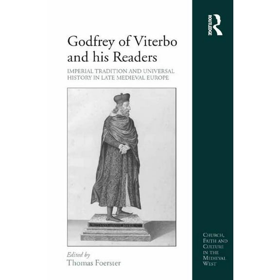 Church, Faith and Culture in the Medieva Godfrey of Viterbo and his Readers: Imperial Tradition and Universal History in Late Medieval Europe, (Hardcover)