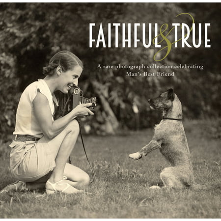 Faithful and True : A Rare Photograph Collection Celebrating Man's Best (Jools Holland Best Of Friends)