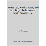 Pre-Owned Sweet Tea, Fried Chicken, and Lazy Dogs: Reflections on North Carolina Life (Hardcover) 0972339612 9780972339612