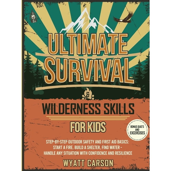 Ultimate Survival & Wilderness Skills for Kids: Step-by-Step Outdoor Safety and First Aid Basics: Start a fire, Buil, (Paperback)