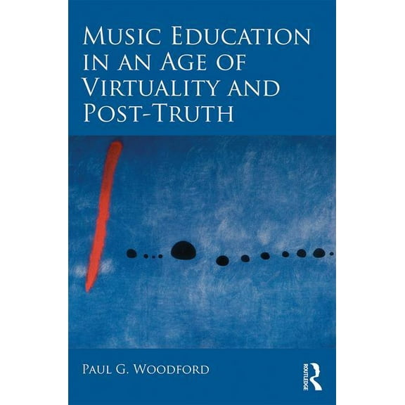Music Education in an Age of Virtuality and Post-Truth, (Paperback)