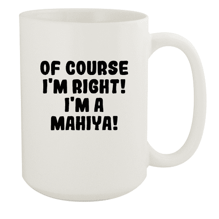 

Of Course I m Right! I m A Mahiya! - Ceramic 15oz White Mug White