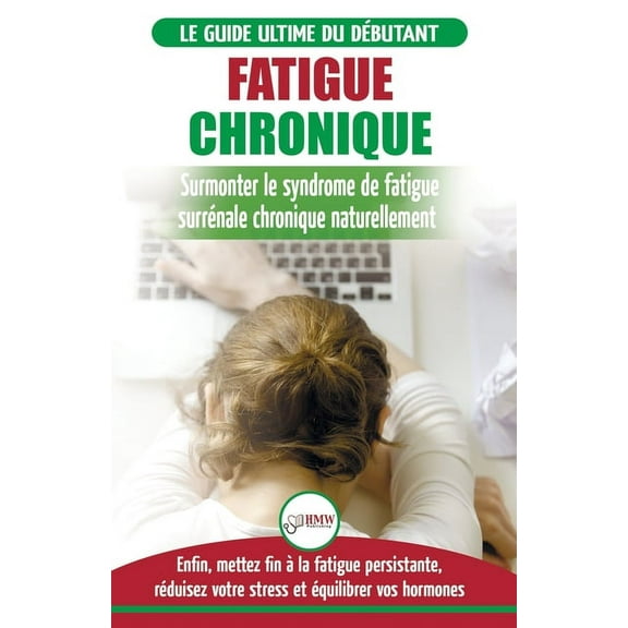 Fatigue Chronique: Guide du syndrome de fatigue chronique des glandes surrénales - Restaurer naturellement les hormones,, (Paperback)