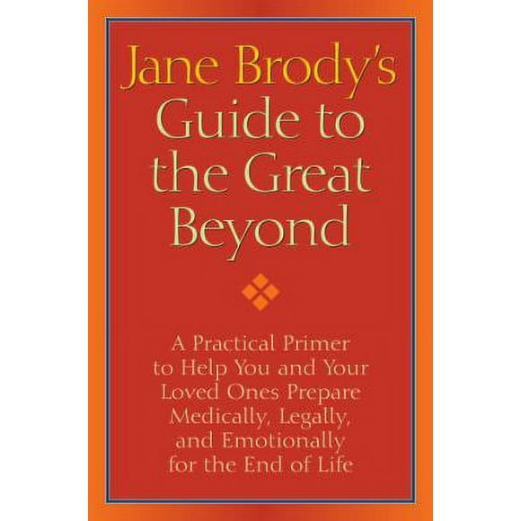 Jane Brody's Guide to the Great Beyond : A Practical Primer to Help You and Your Loved Ones Prepare Medically, Legally, and Emotionally for the End of Life 9781400066544 Used / Pre-owned