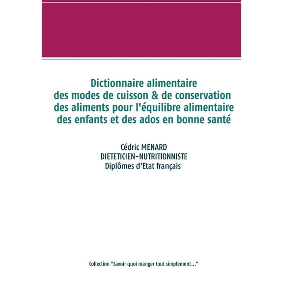 Dictionnaire des modes de cuisson et de conservation des aliments pour l'équilibre alimentaire des enfants et ados en bonne santé (Paperback)