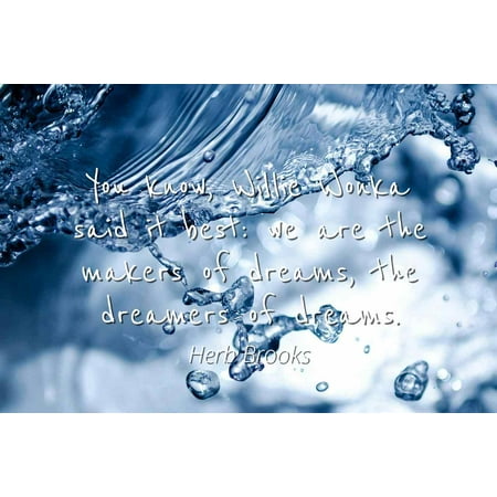 Herb Brooks - You know, Willie Wonka said it best: we are the makers of dreams, the dreamers of dreams - Famous Quotes Laminated POSTER PRINT (Best Herbs For Lucid Dreaming)