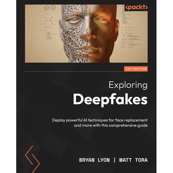 Exploring Deepfakes: Deploy powerful AI techniques for face replacement and more with this comprehensive guide (Paperback)