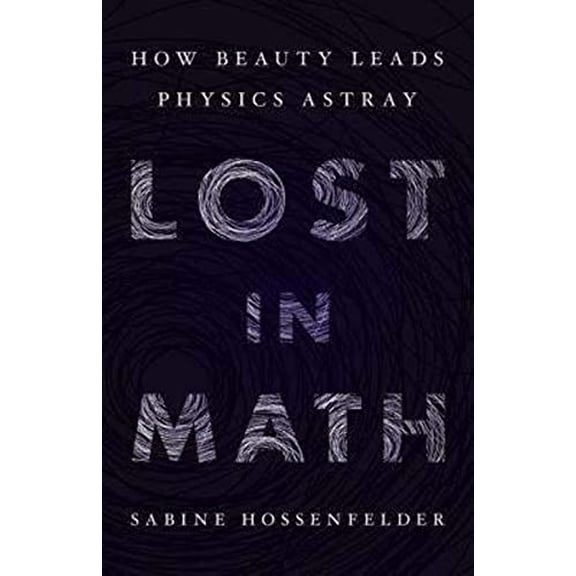 Pre-Owned Lost in Math: How Beauty Leads Physics Astray (Hardcover) 0465094252 9780465094257