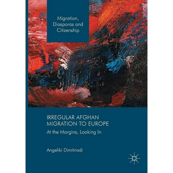 Migration, Diasporas and Citizenship Irregular Afghan Migration to Europe: At the Margins, Looking in, (Paperback)