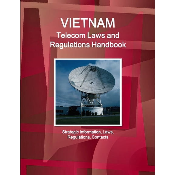 Vietnam Telecom Laws and Regulations Handbook - Strategic Information, Laws, Regulations, Contacts, (Paperback)