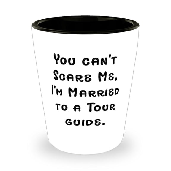 Motivational Tour Guide Gifts, You Can't Scare Me, I'm Married To A Tour Guide., Tour Guide Shot Glass From Team Leader