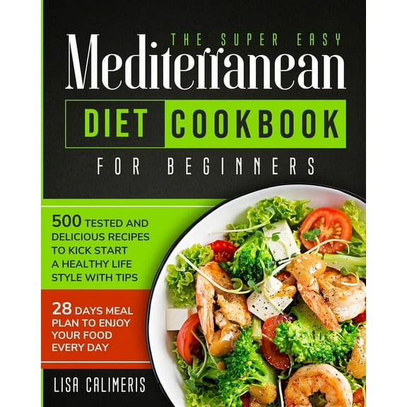 The Super Easy Mediterranean Diet Cookbook: 500 Tested and Delicious Recipes to Kick Start a Healthy Lifestyle With Tips, (Paperback)