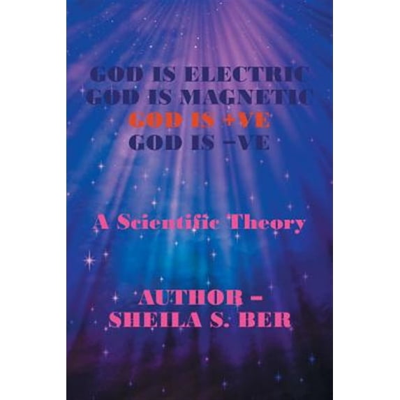 Pre-Owned God Is Electric God Is Magnetic God Is +Ve God Is -Ve: A Scientific Theory Paperback 1532062095 9781532062094 Sheila S Ber