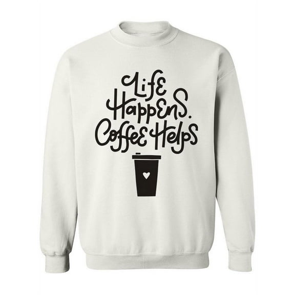 Life Happens Coffee Helps. Sweatshirt Women -Image by Shutterstock, Female x-Large