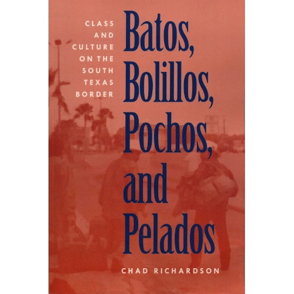 Pre-Owned Batos, Bolillos, Pochos, & Pelados: Class & Culture on the South Texas Border (Paperback) 0292770901 9780292770904
