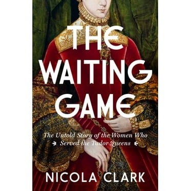The Waiting Game: The Untold Story of the Women Who Served the Tudor Queens: A History, (Hardcover)