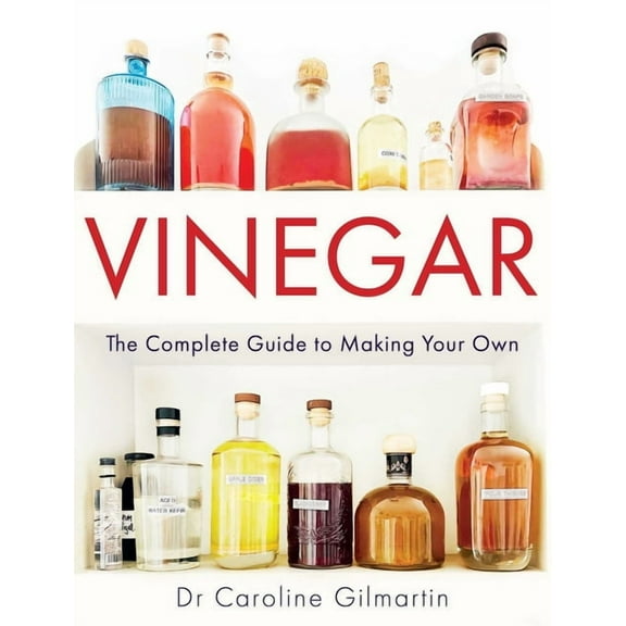 Vinegar: The Complete Guide to Making Your Own, (Paperback)