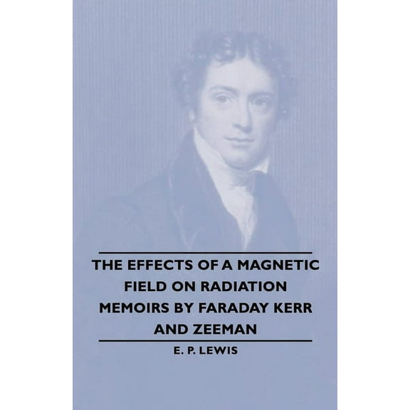 The Effects of a Magnetic Field on Radiation -Memoirs by Faraday Kerr and Zeeman, (Paperback)