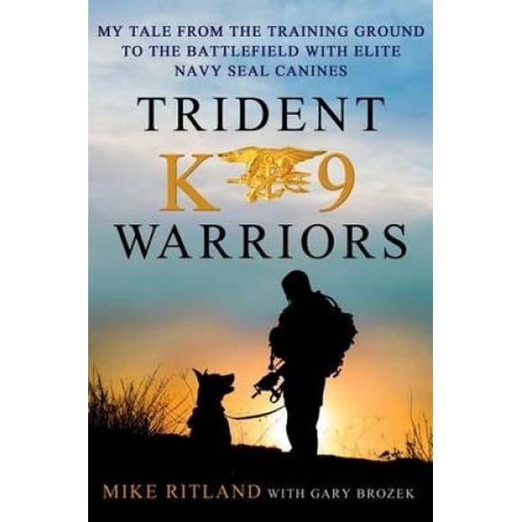 Trident K9 Warriors: My Tale du Terrain d'Entraînement au Champ de Bataille avec Canines Navy Seal Élite