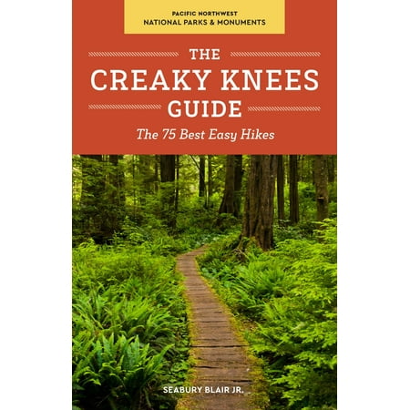 The Creaky Knees Guide Pacific Northwest National Parks and Monuments : The 75 Best Easy (Best Family Vacations Pacific Northwest)